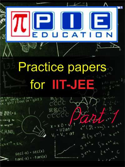 Practice Papers for IIT-JEE Part 1