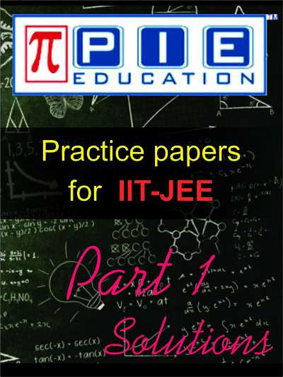 Practice Papers for IIT-JEE Part 1 Solutiions