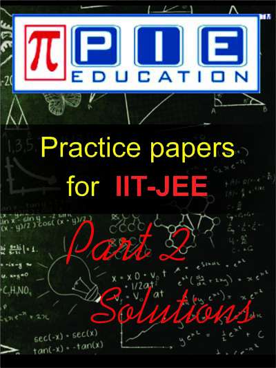 Practice Papers for IIT-JEE Part 2 Solutions