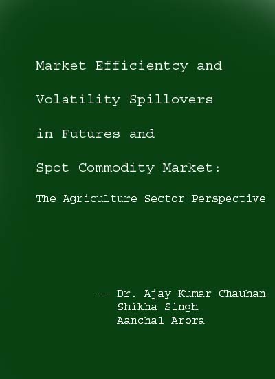 Market Efficiency and Volatility Spillovers in Futures and Spot Commodity Market: The Agricultural S